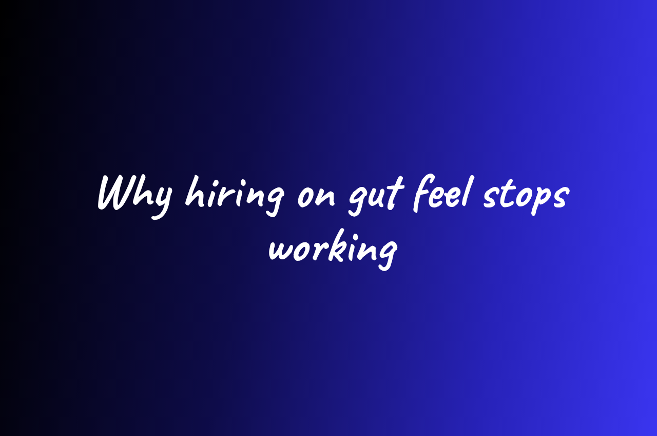 Why hiring on gut feel stops working past 5 employees